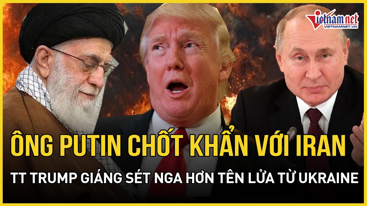 NÓNG: TT Putin hành động khẩn với Iran, TT Trump giáng sét vào Nga 
