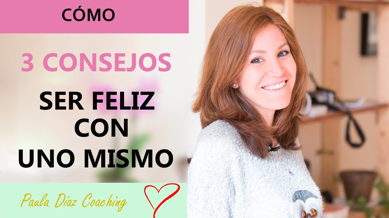 Cómo ser feliz con uno mismo: 3 consejos