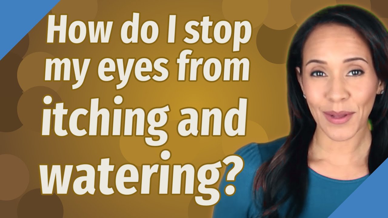 How do I stop my eyes from itching and watering?
