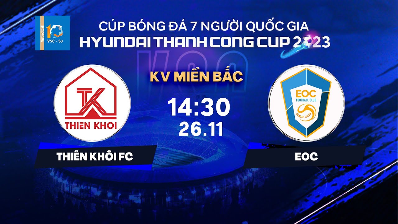 🔴Trực tiếp: Thiên Khôi - EOC | Cúp bóng đá 7 người QG Hyundai Thanh Cong Cup 2023 | VSC-S3