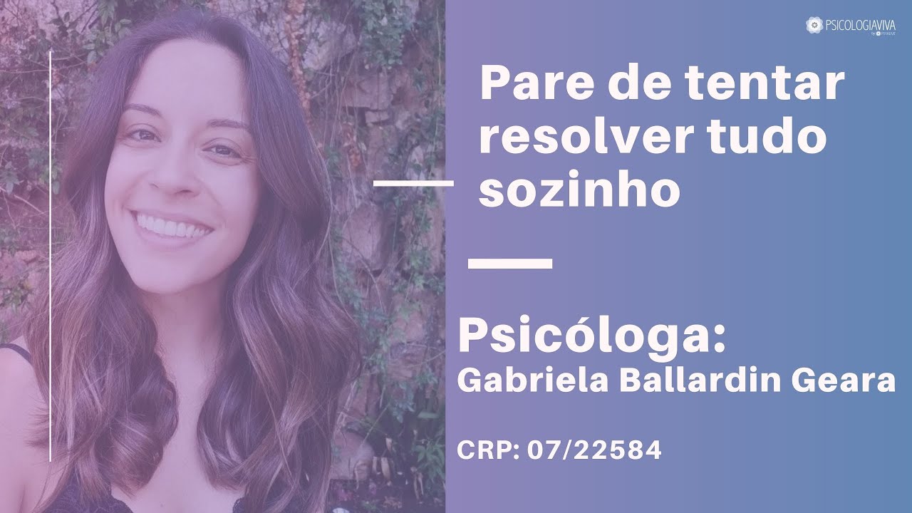 Pare de tentar resolver tudo sozinho - Psicóloga Gabriela Geabra