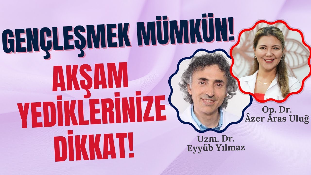 Gençleşmek Mümkün! Akşam Yediklerinize Dikkat! I Op. Dr. Âzer Aras Uluğ