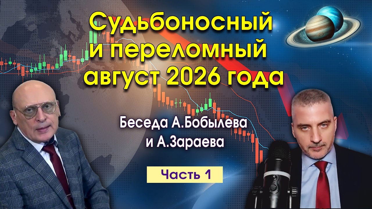 СУДЬБОНОСНЫЙ И ПЕРЕЛОМНЫЙ АВГУСТ 2026 ГОДА &bull; Беседа Александра Зараева с А. Бобылевым - Часть 1