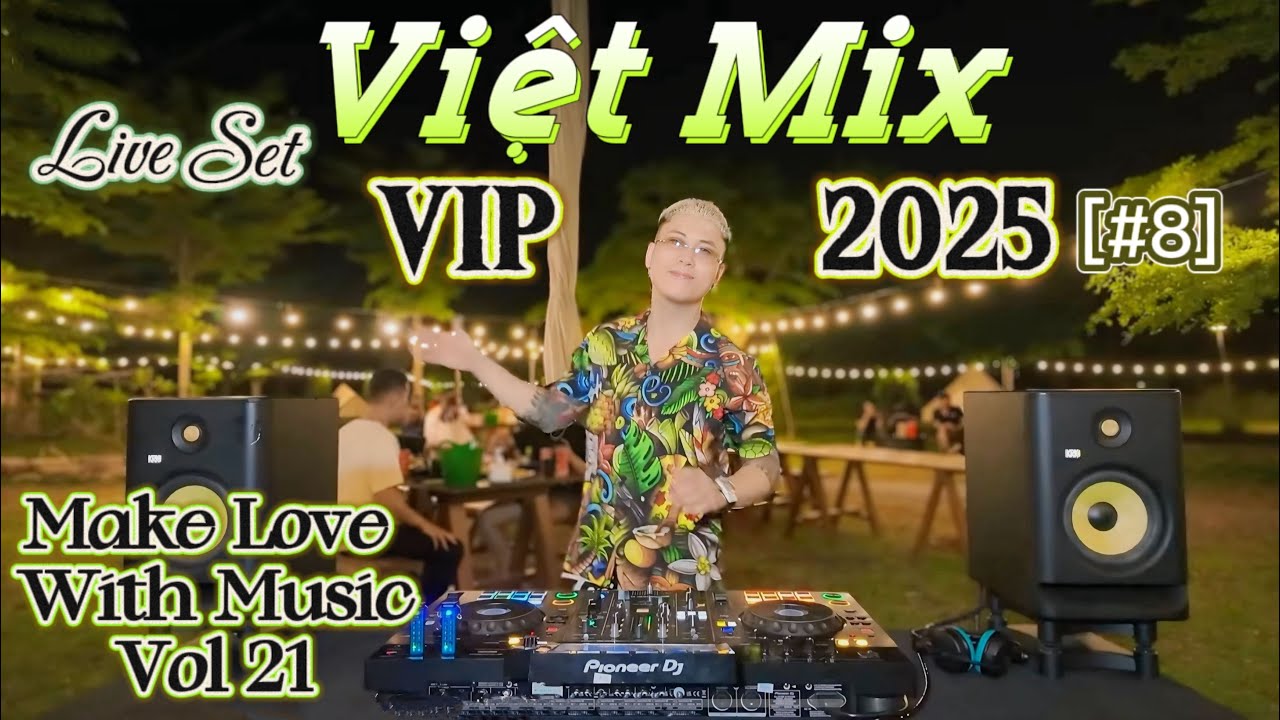 Việt Mix VIP 2025 [#8] - Gấp Đôi Yêu Thương x Địa Đàng - MAKE LOVE WITH MUSIC Vol 21 - Live Set
