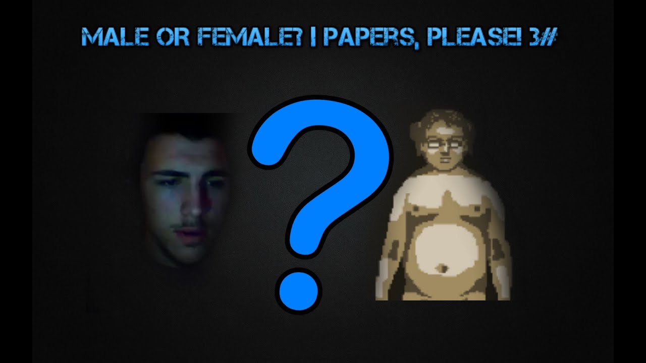 MALE OR FEMALE? | Papers, please! 3#