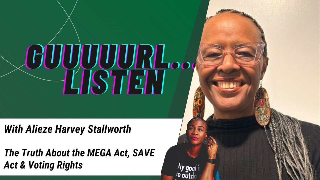 The Truth About the MEGA Act, SAVE Act & Voting Rights | Guuuuurl…Listen S4 Ep. 11 📱