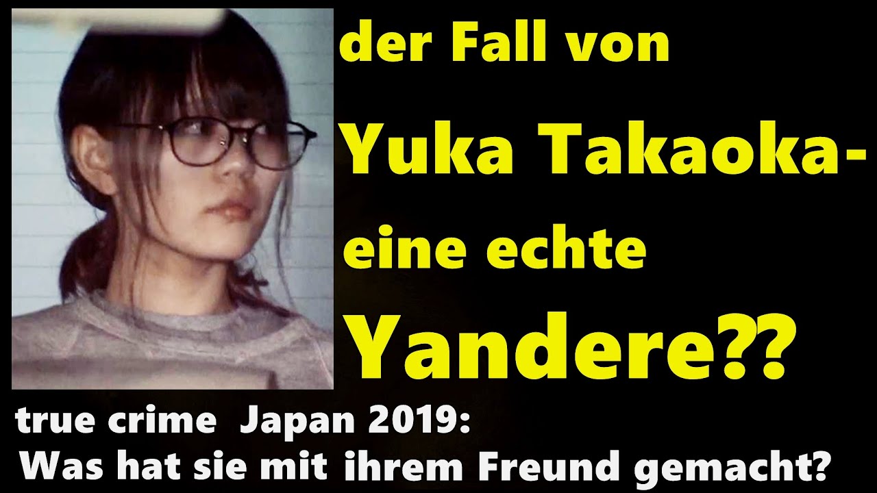 der Fall von Yuka Takaoka- eine echte Yandere?? true crime, Japan, 2019