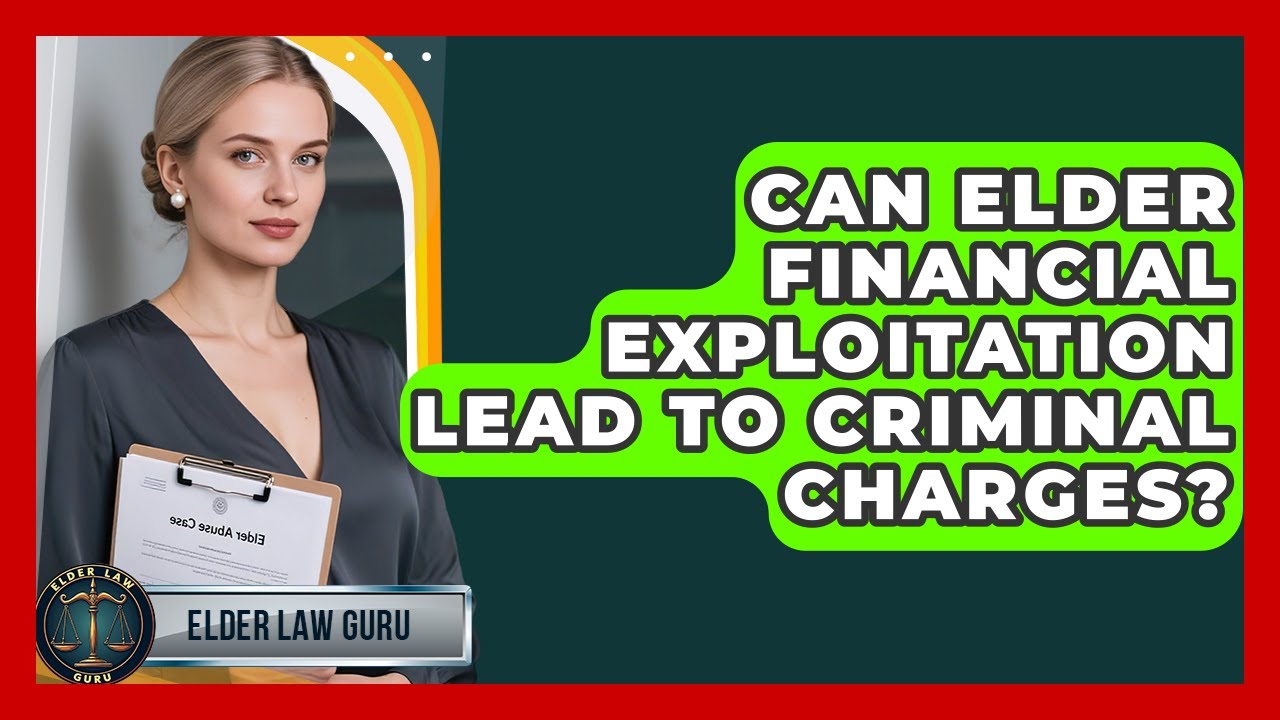 Can Elder Financial Exploitation Lead To Criminal Charges? - Elder Law Guru