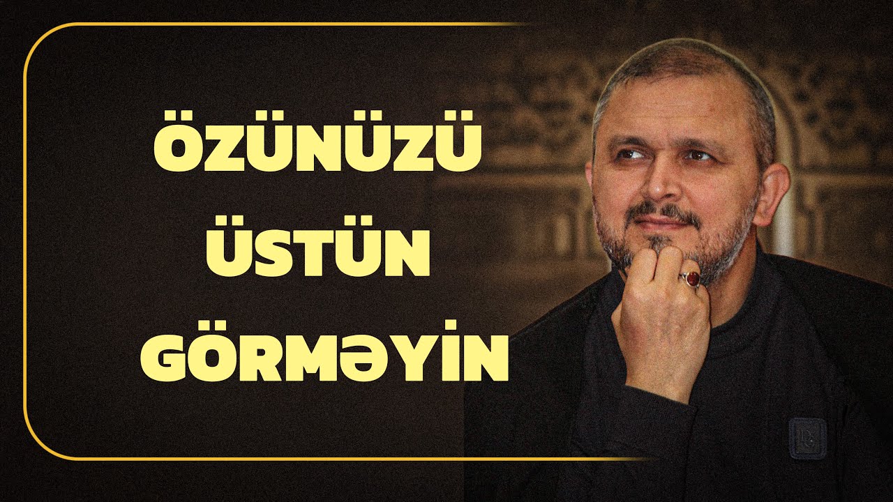 Özünü başqalarından üstün tutma - Hacı Ələmdar Qoyasov - 2025