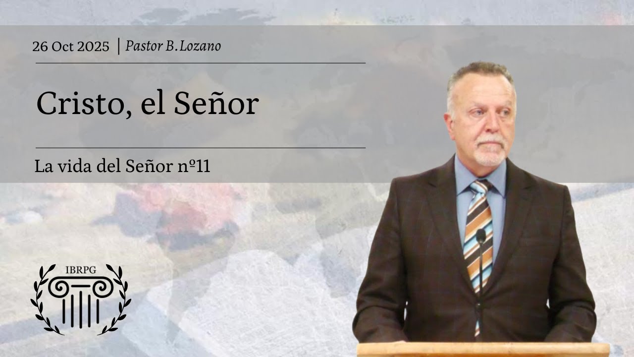 11- Cristo, el Señor | Pastor B. Lozano | IBRPG