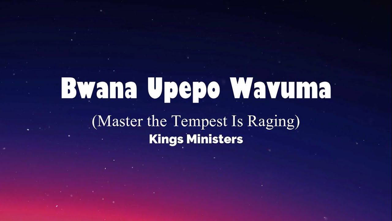 Bwana Upepo Wavuma Lyrics -  Kings Ministers Melodies Old Version  Master the Tempest Is Raging