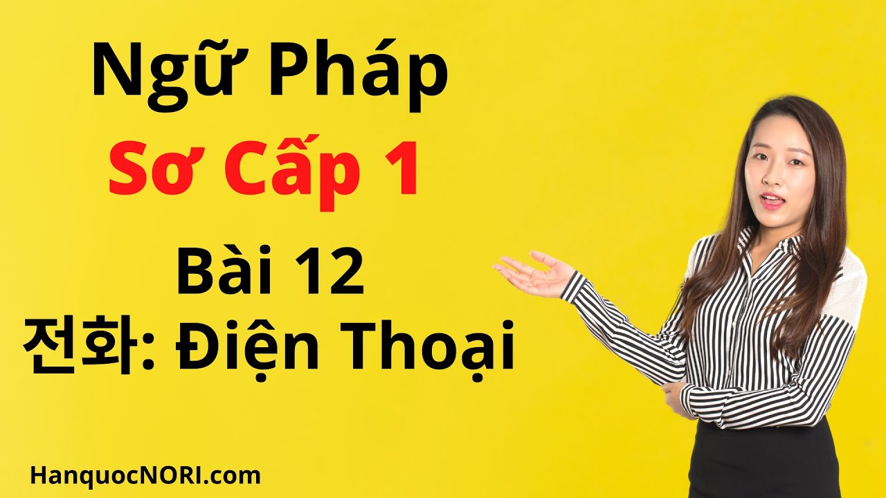 Ngữ Pháp Tiếng Hàn Tổng Hợp Sơ Cấp 1 -  Bài 12: 전화 - Điện Thoại