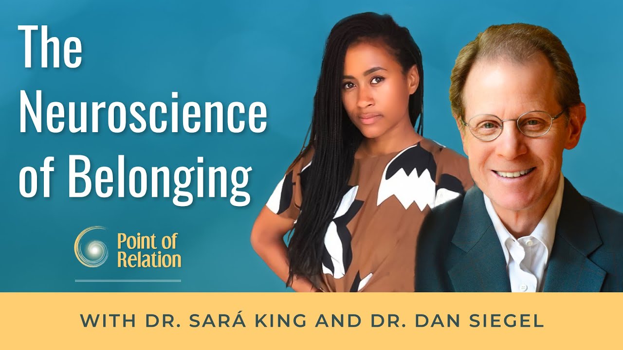 Dr. Sará King & Dr. Dan Siegel | The Neuroscience of Belonging | Point of Relation Podcast