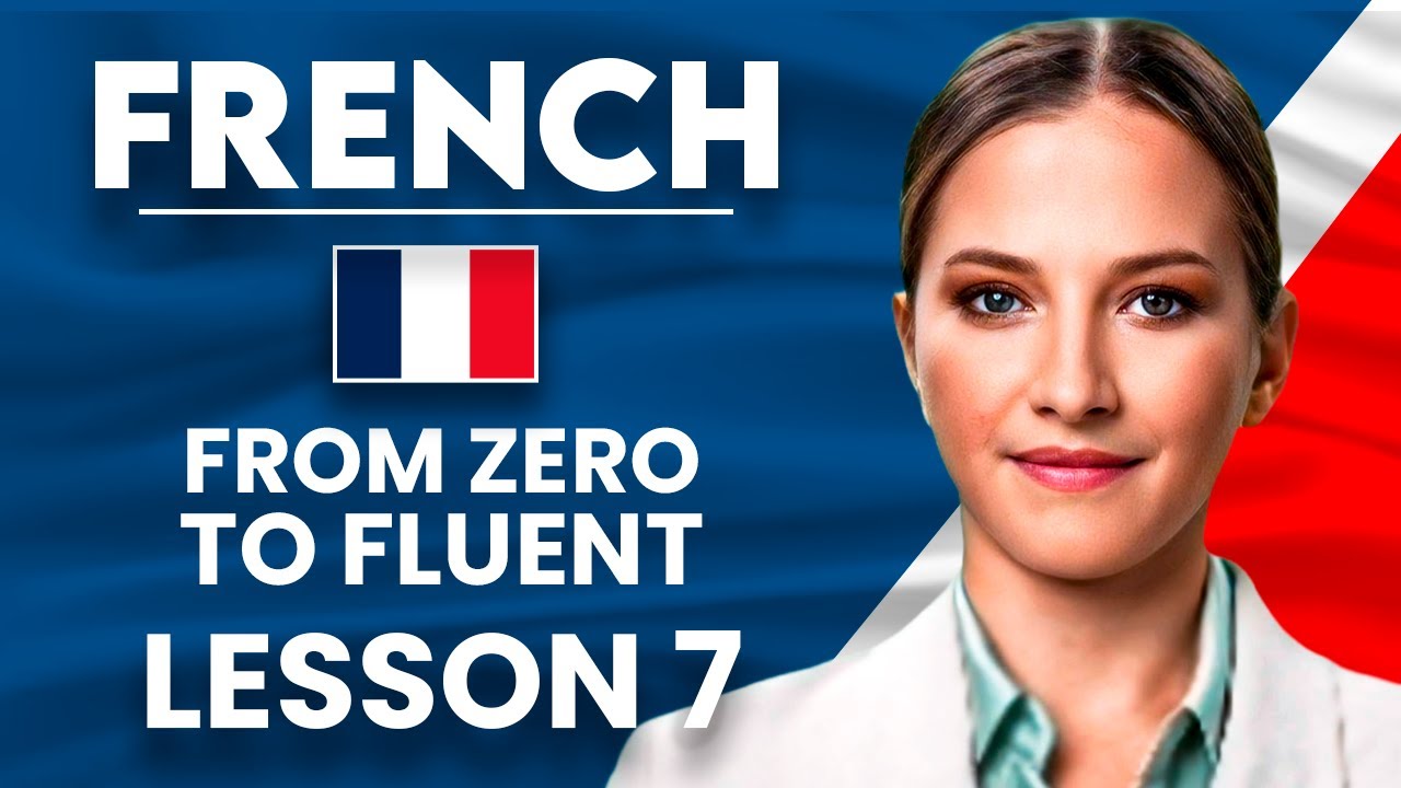 Learn French for Beginners - Essential Lesson for You to&nbsp;Become&nbsp;Fluent | Lesson 7
