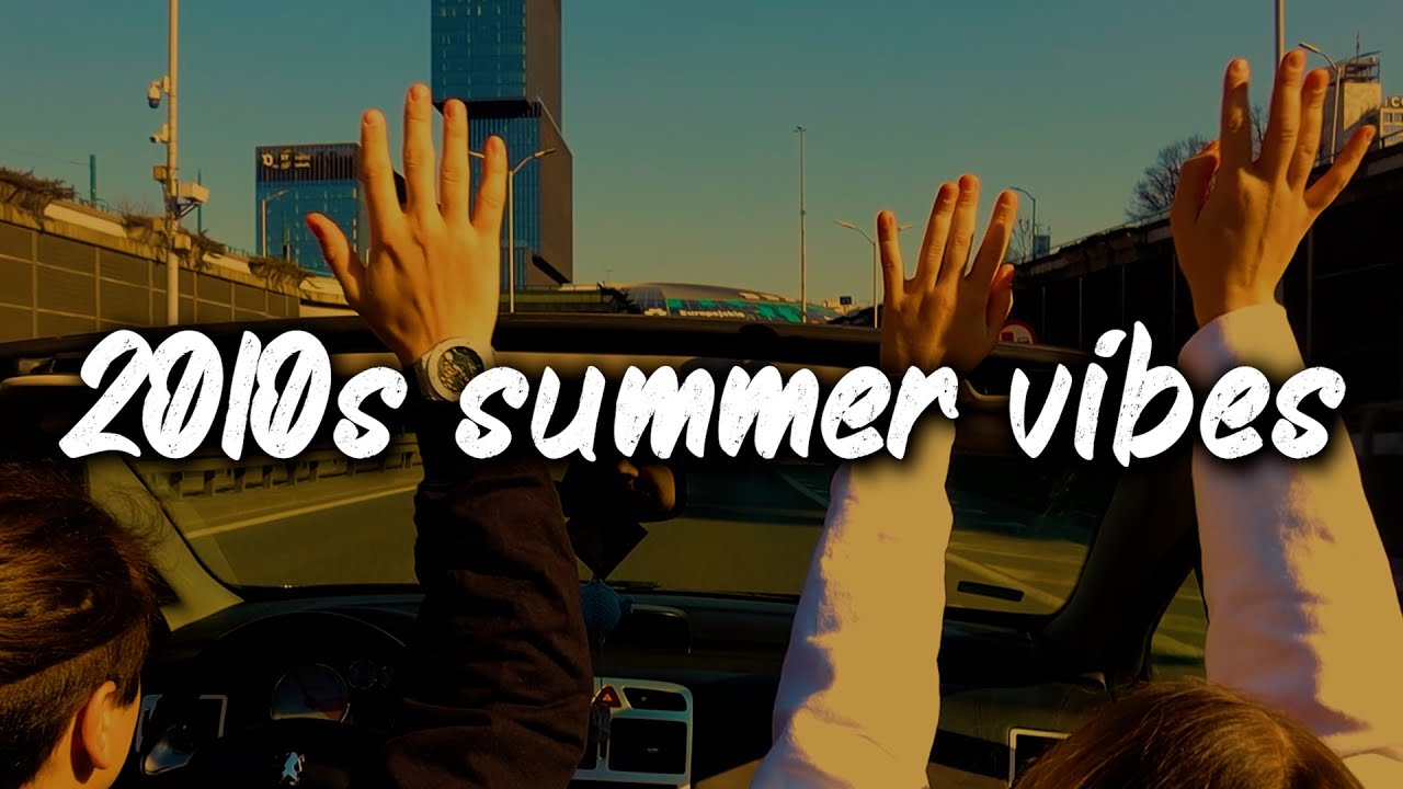 2010s summer vibes ~nostalgia playlist