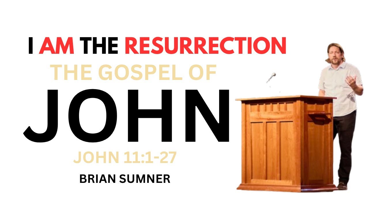 JOHN 11:1-27 - I AM THE RESURRECTION - BRIAN SUMNER