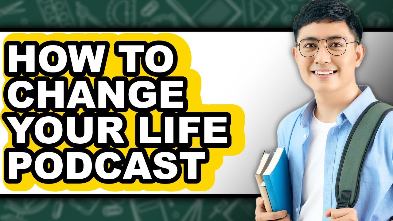 How to Change Your Life Podcast - Step by Step