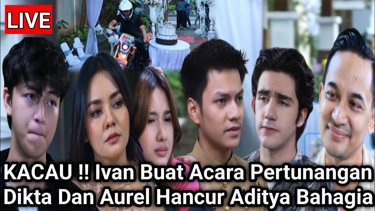 LIVE MERANGKAI KISAH INDAH HARI INI - KACAU !! Ivan Buat Acara Pertunangan Dikta Aurel Hancur Aditya