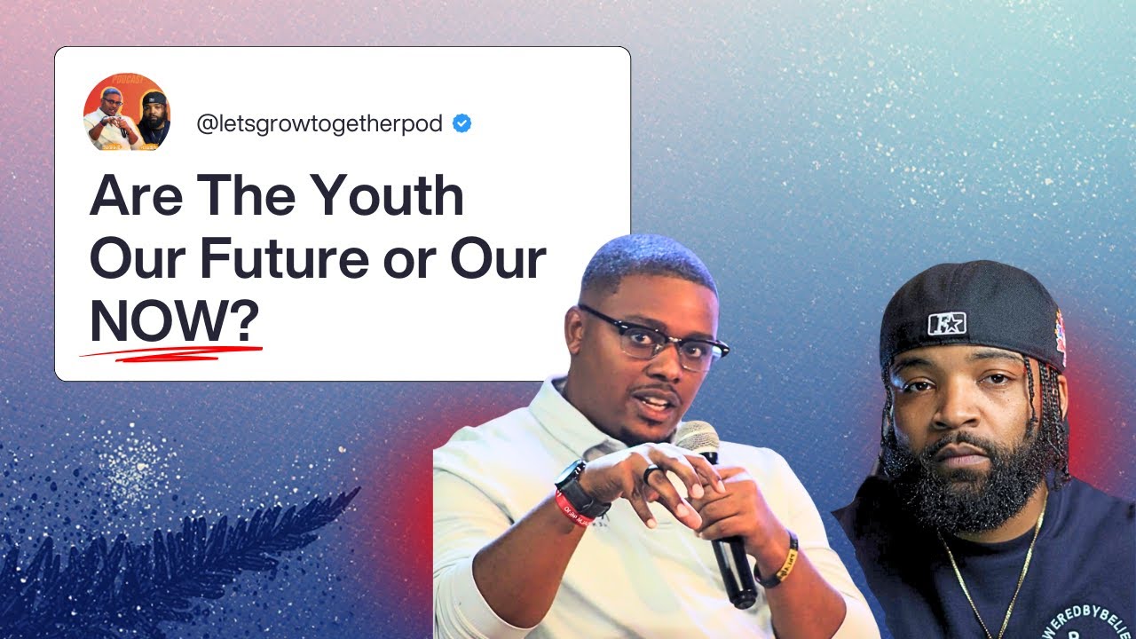 Let's Grow Together Podcast | Our Youth Are Our Future & Now