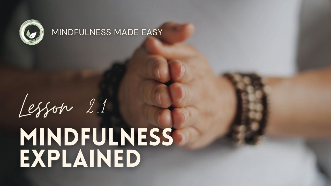 Mindfulness Explained – Mindfulness Made Easy Lesson 2.1