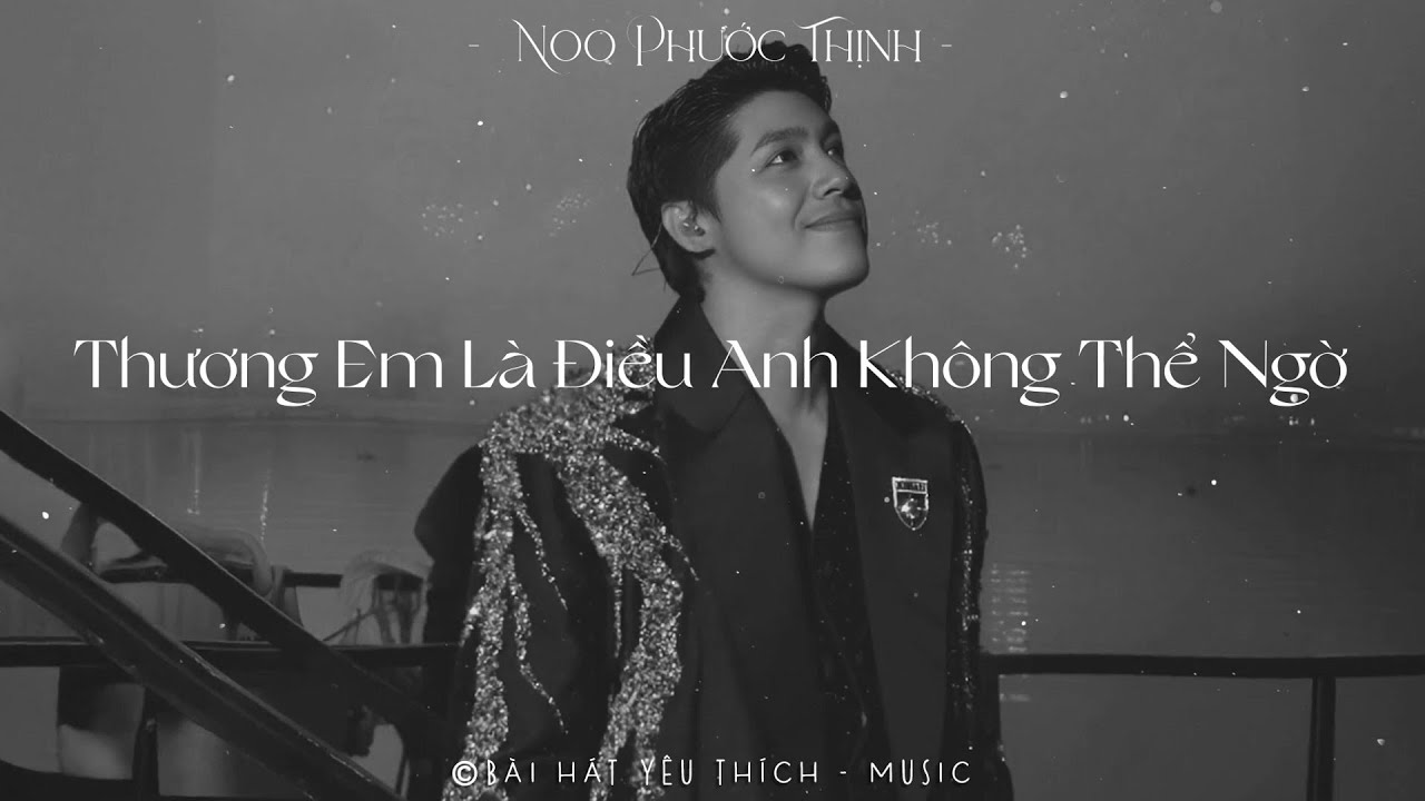 Thương Em Là Điều Anh Không Thể Ngờ, Cause I Love You - Những Bài Hát Hay Nhất Của Noo Phước Thịnh