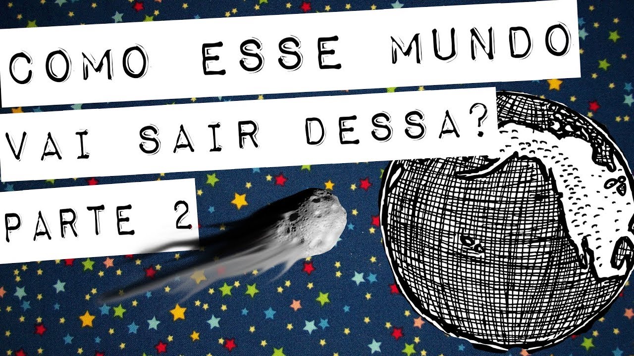 Parte 2 - Como esse mundo vai sair dessa? - Meteoro