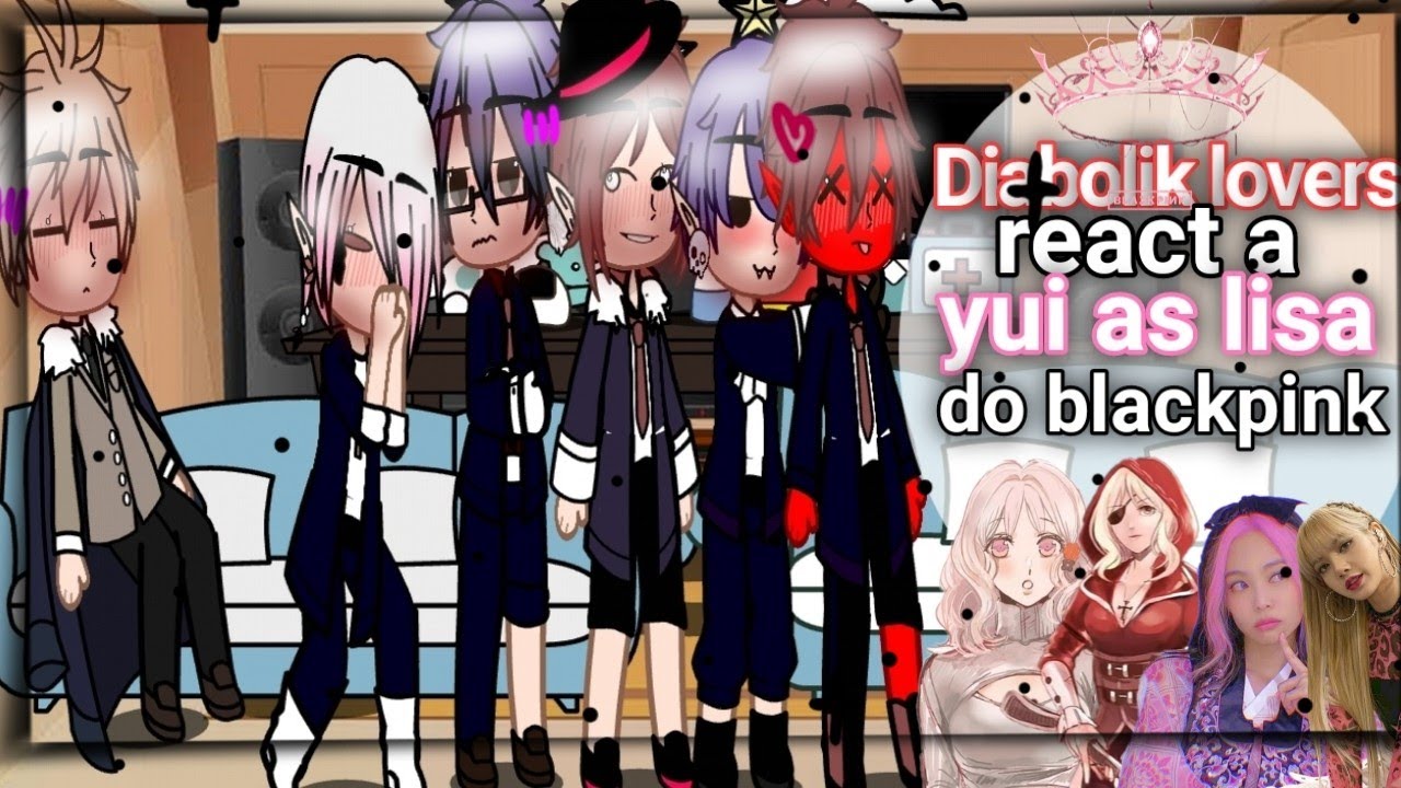 👑ᬊdiabolik lovers react a yui as lisa do blackpink! ᬊ👑