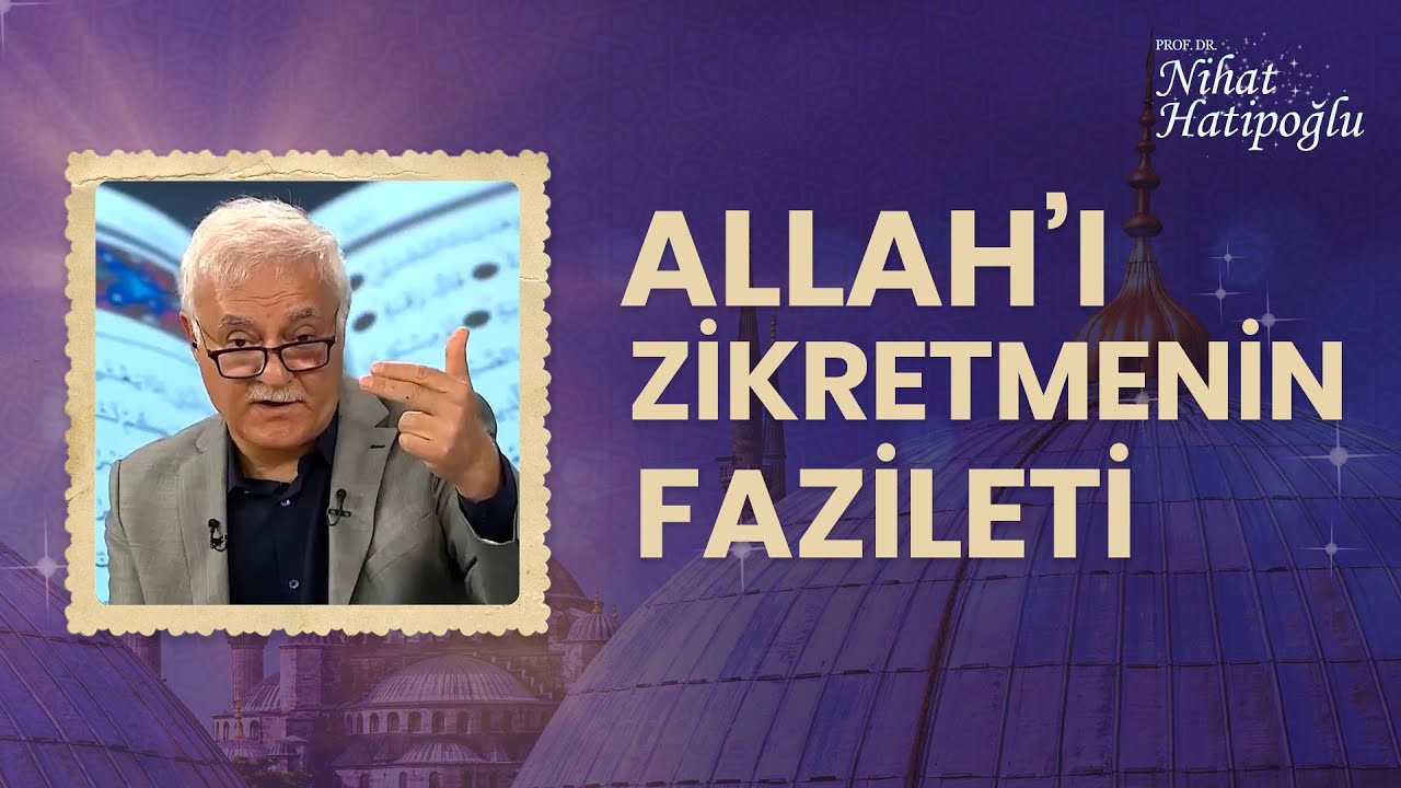 Ayet Ve Hadislerde Allah'ı Zikretmenin Fazileti | Nihat Hatipoğlu İle Kur'an ve İnsan ( 12.Bölüm)