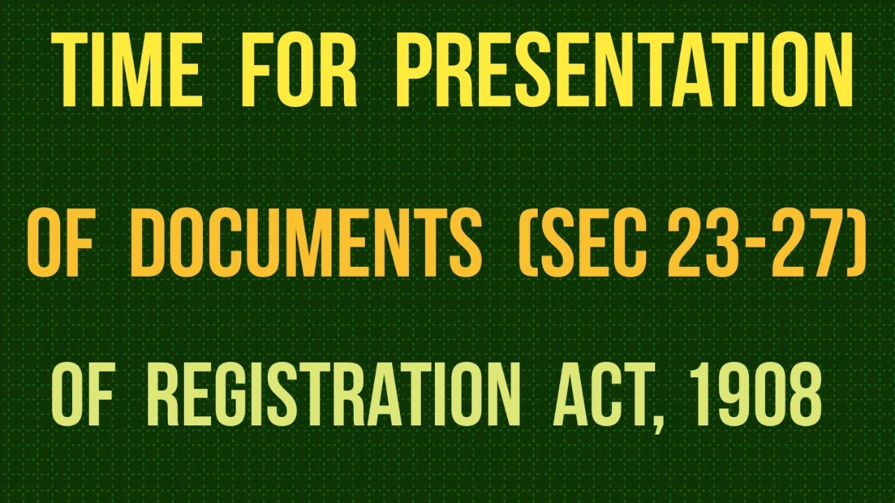 Time for Presentation of Documents I Sec 23-27 Of Registration Act 1908