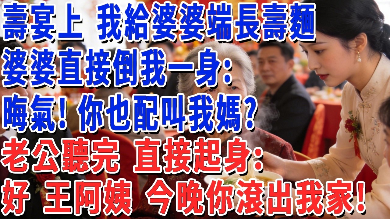 壽宴上 我給婆婆端長壽麵，婆婆直接倒我一身：晦氣！你也配叫我媽？老公聽完 直接起身：好 王阿姨 今晚你滾出我家！#妮妮故事會 #情感故事 #老年生活