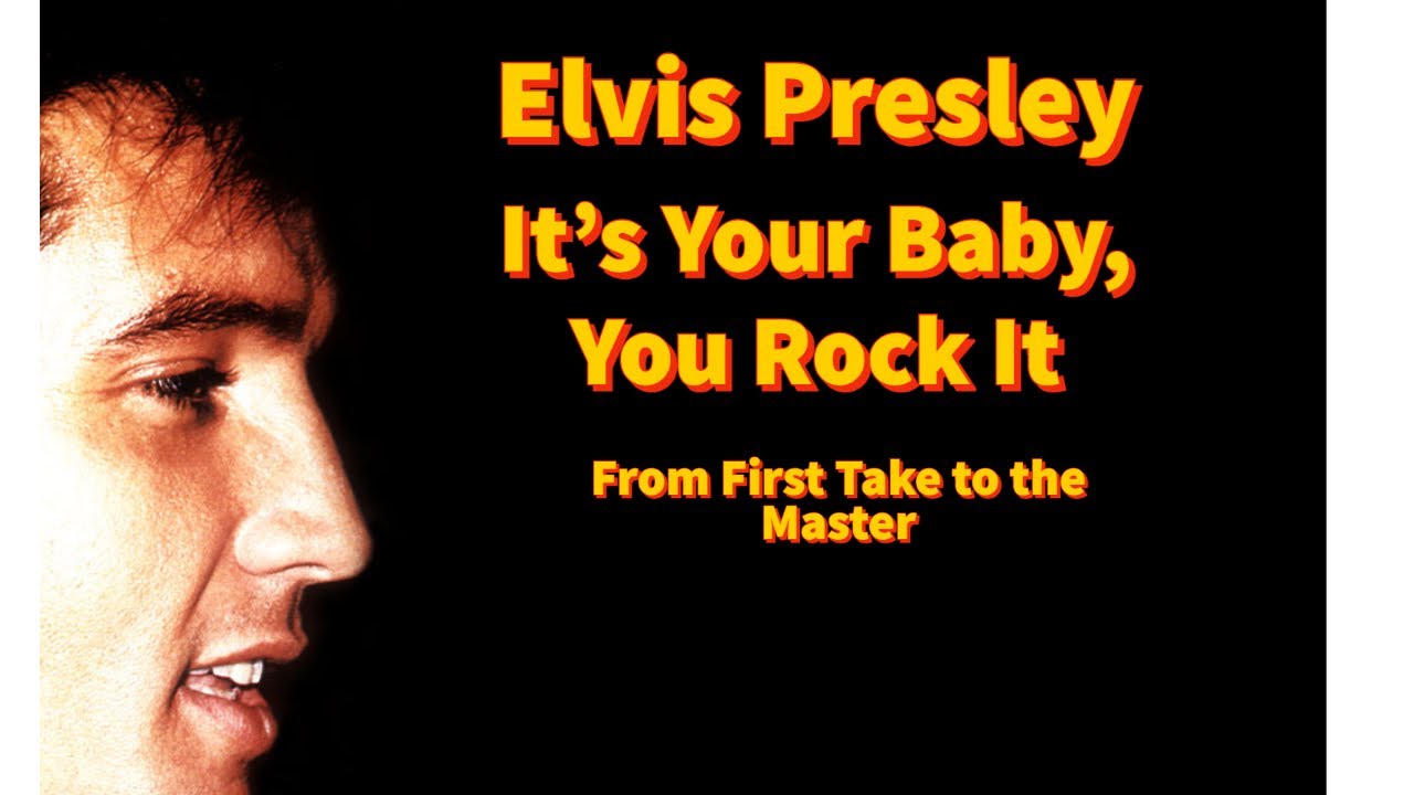 Elvis Presley - It's Your Baby, You Rock It - From First Take to the Master