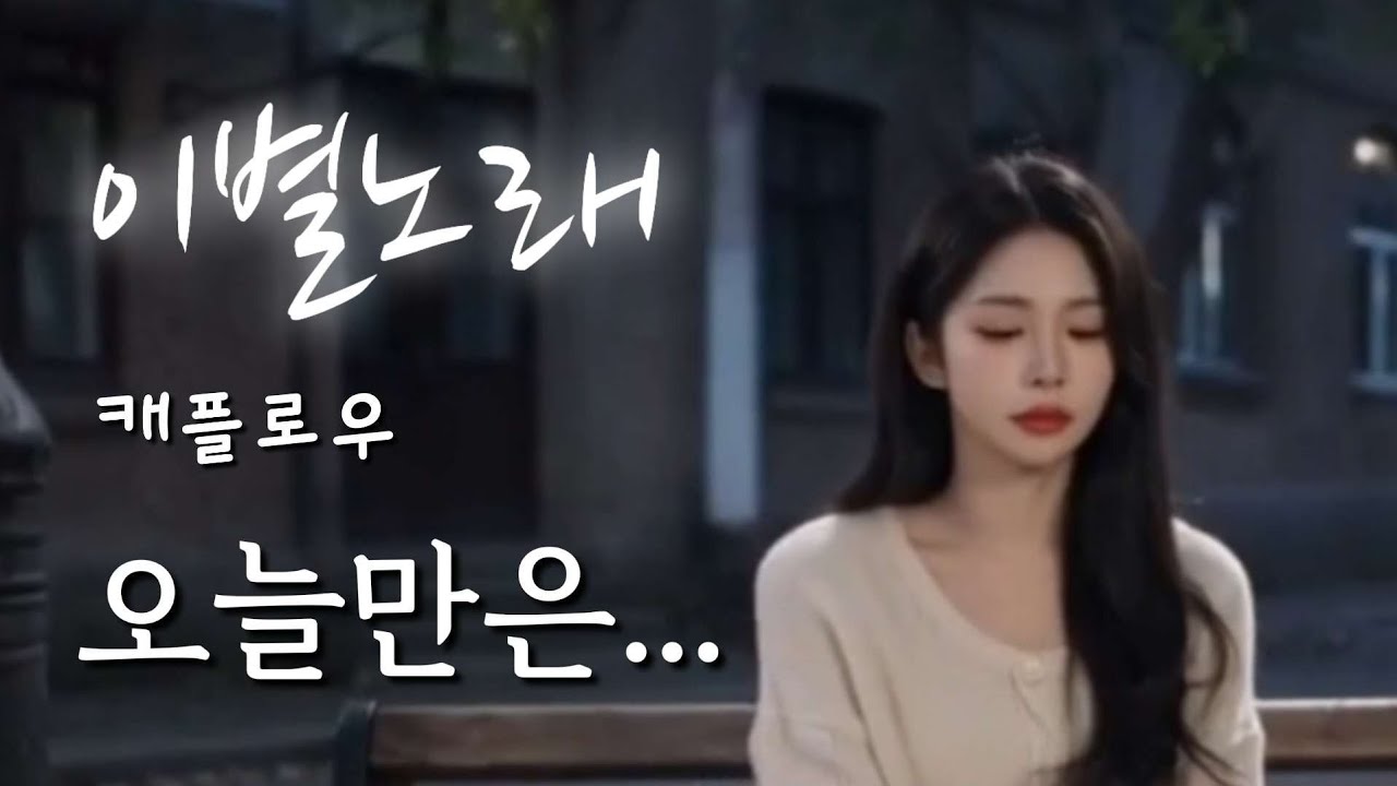 [캐플로우 - 오늘만은] 슬픈 발라드 음악 혼자 듣기 좋은 음악 슬픈 감성에 젖기 좋은 음악 노래 연습하기 좋은 음악 드라마틱한 음악 가사 첨부 가요 아님