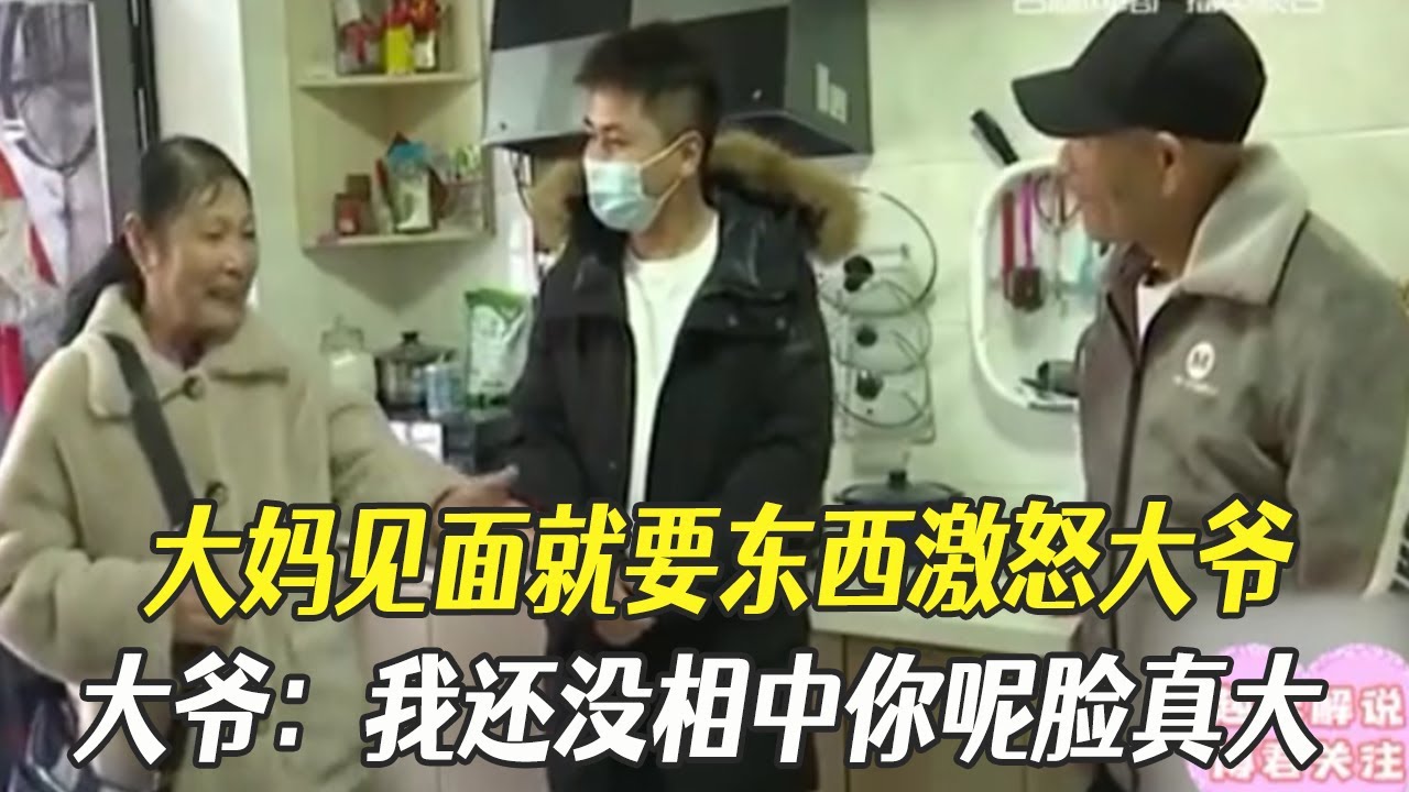 大媽見面就要東西激怒大爺，大爺怒嗆：我還沒相中妳呢臉真大#中老年相親 #綜藝 #相親