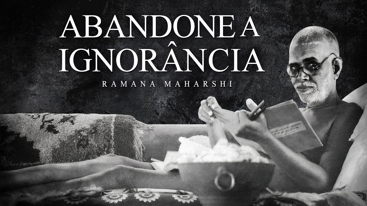 Ramana Maharshi - Abandone a Ignorância