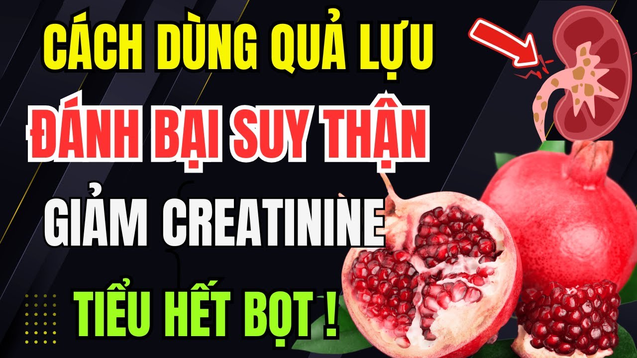 Người Thận Yếu: Hãy Dùng Quả Lựu Theo Cách Này Để Thải Độc Thận, Hạ Creatinine, Phục Hồi Thận Từ Gốc