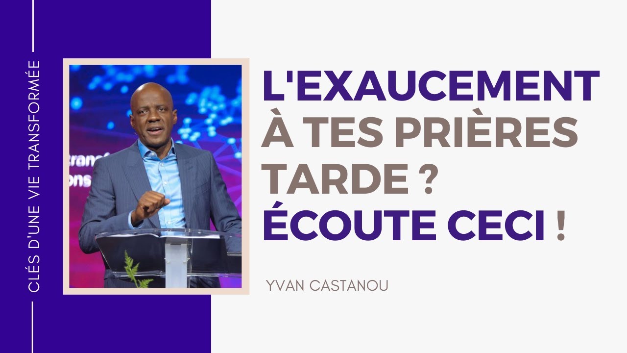 L'EXAUCEMENT &Agrave; TES PRI&Egrave;RES TARDE ? &Eacute;COUTE CECI ! | Pasteur Yvan Castanou