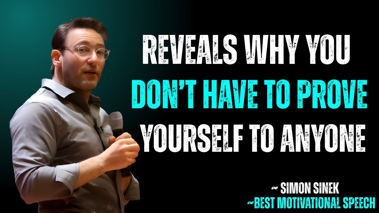 Reveals Why You Don&rsquo;t Have to Prove Yourself to Anyone | SIMON SINEK