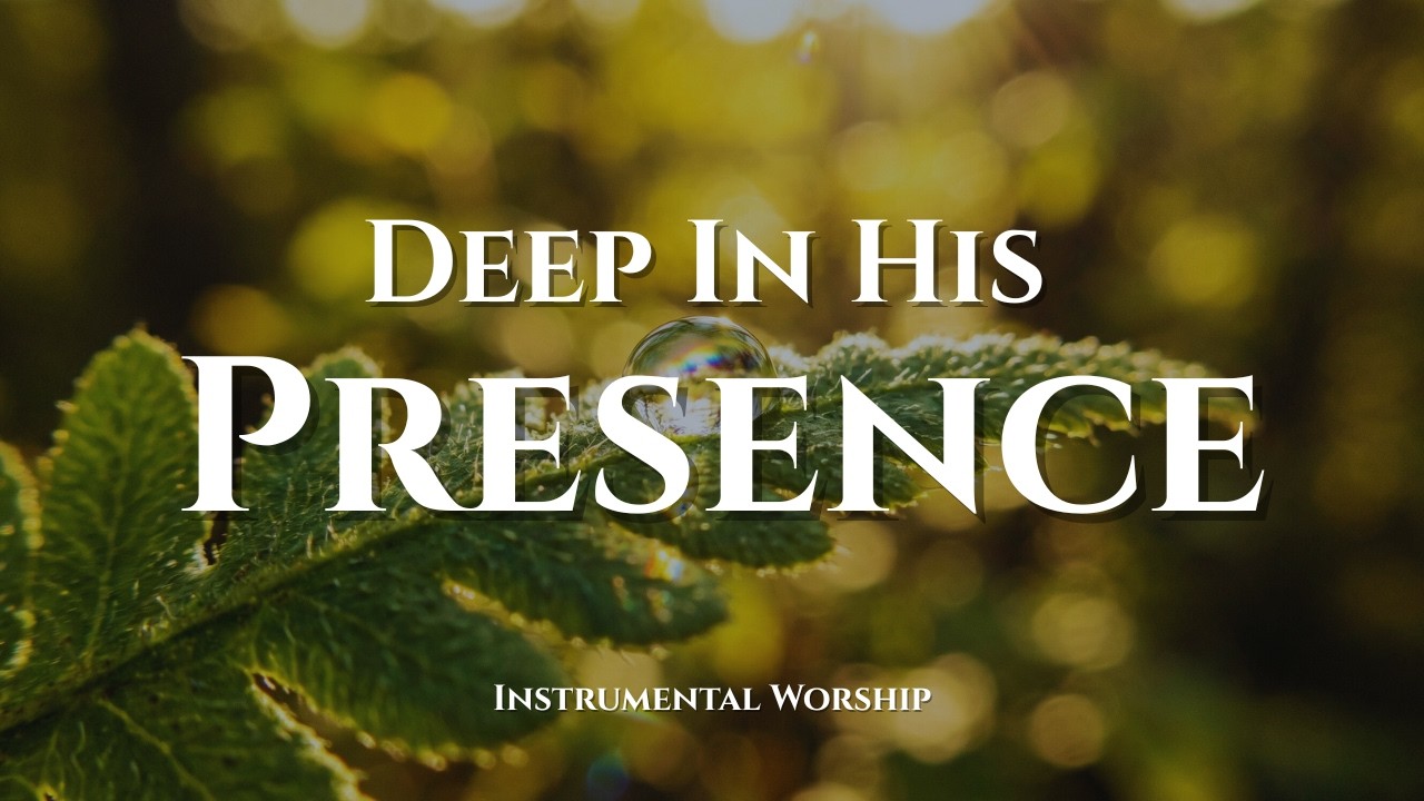 DEEP IN HIS PRESENCE - 1 Hour Instrumental Worship Music | Peaceful Prayer & Meditation