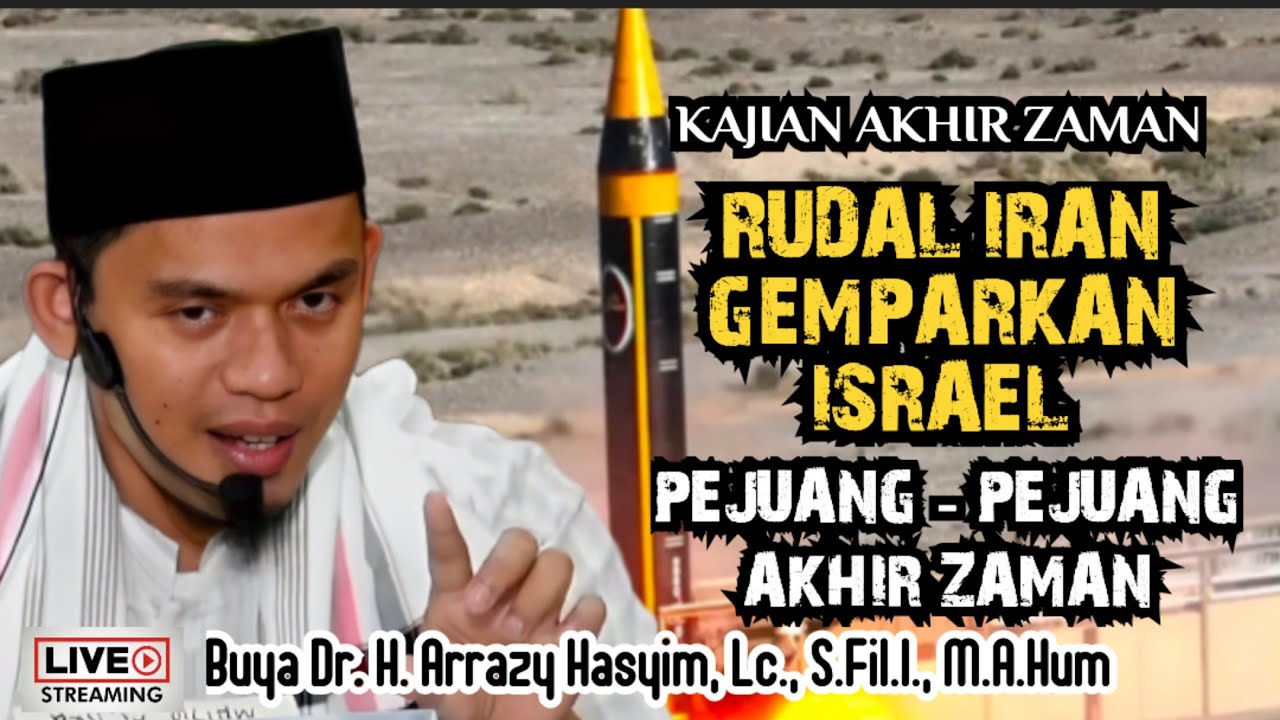 RUDAL IRAN GEMPARKAN ISRAEL_PEJUANG - PEJUANG AKHIR ZAMAN - BUYA ARRAZY HASYIM