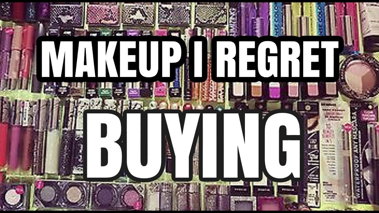 MAKEUP I REGRET BUYING