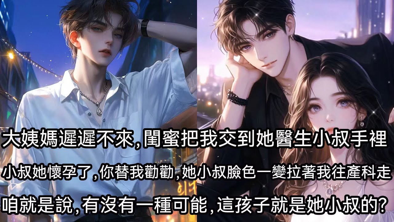 大姨媽遲遲不來。閨蜜把我交到她醫生小叔手裡。小叔，她懷孕了，你勸她，孩子不能留。小叔臉色一變，拉著我往產科走。咱就是說，有沒有一種可能，這孩子就是她小叔的？
