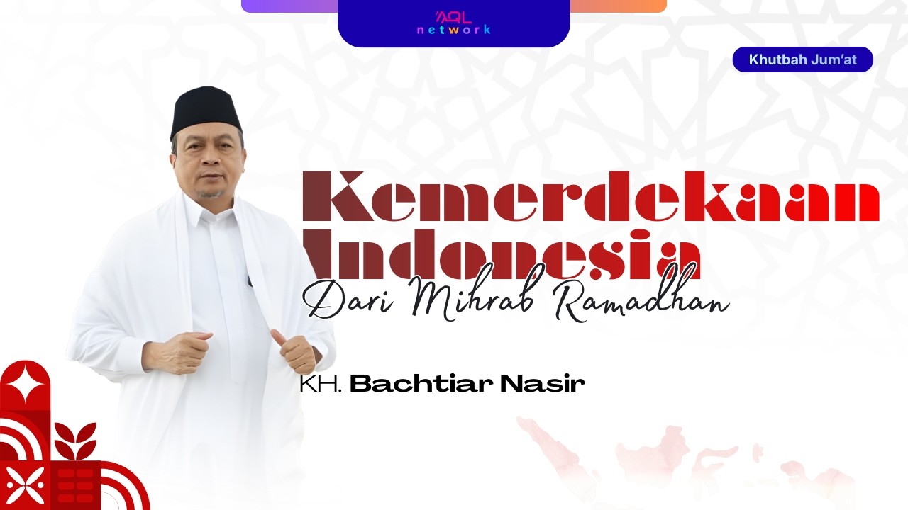 Khutbah Jum'at : Kemerdekaan Indonesia dari Mihrab Ramadhan | KH Bachtiar Nasir