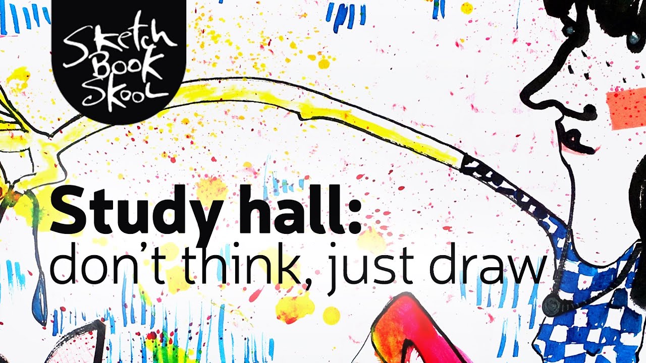 Study Hall: Don't think, just draw!