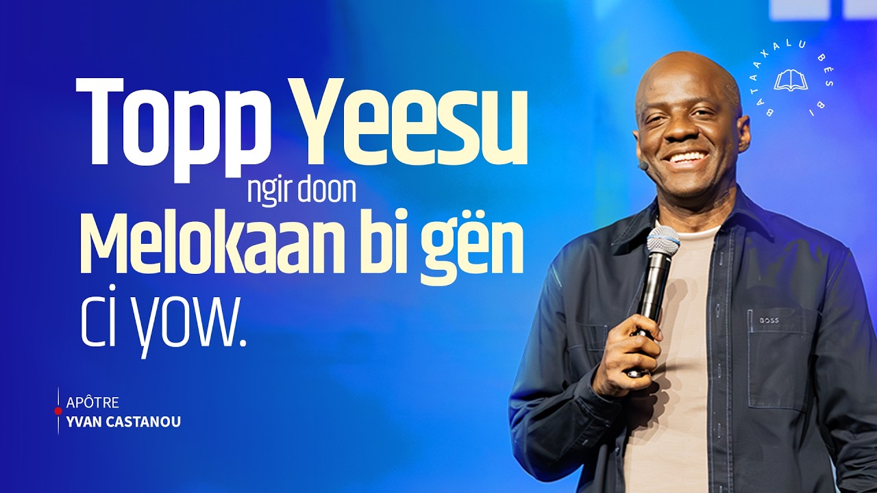 Topp Yeesu ngir doon Melokaan bi gën ci yow | Apôtre Yvan CASTANOU