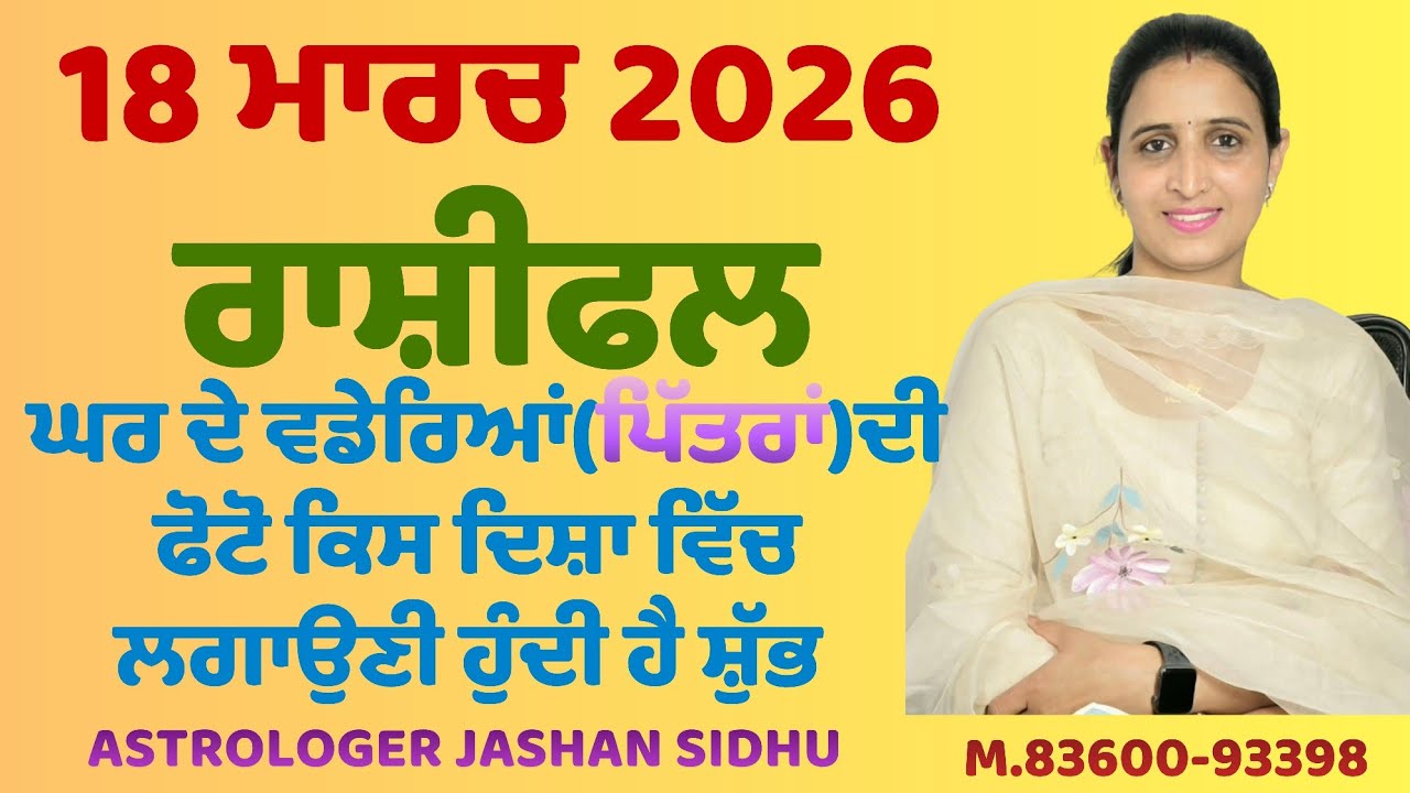 18 ਮਾਰਚ ਰਾਸ਼ੀਫਲ! ਘਰ ਦੇ ਵਡੇਰਿਆਂ ਦੀ ਫੋਟੋ ਕਿਸ ਦਿਸ਼ਾ ਵਿੱਚ ਲਗਾਉਣ ਨਾਲ ਮਿਲੇਗੀ Positive Energy.M.83600-93398 