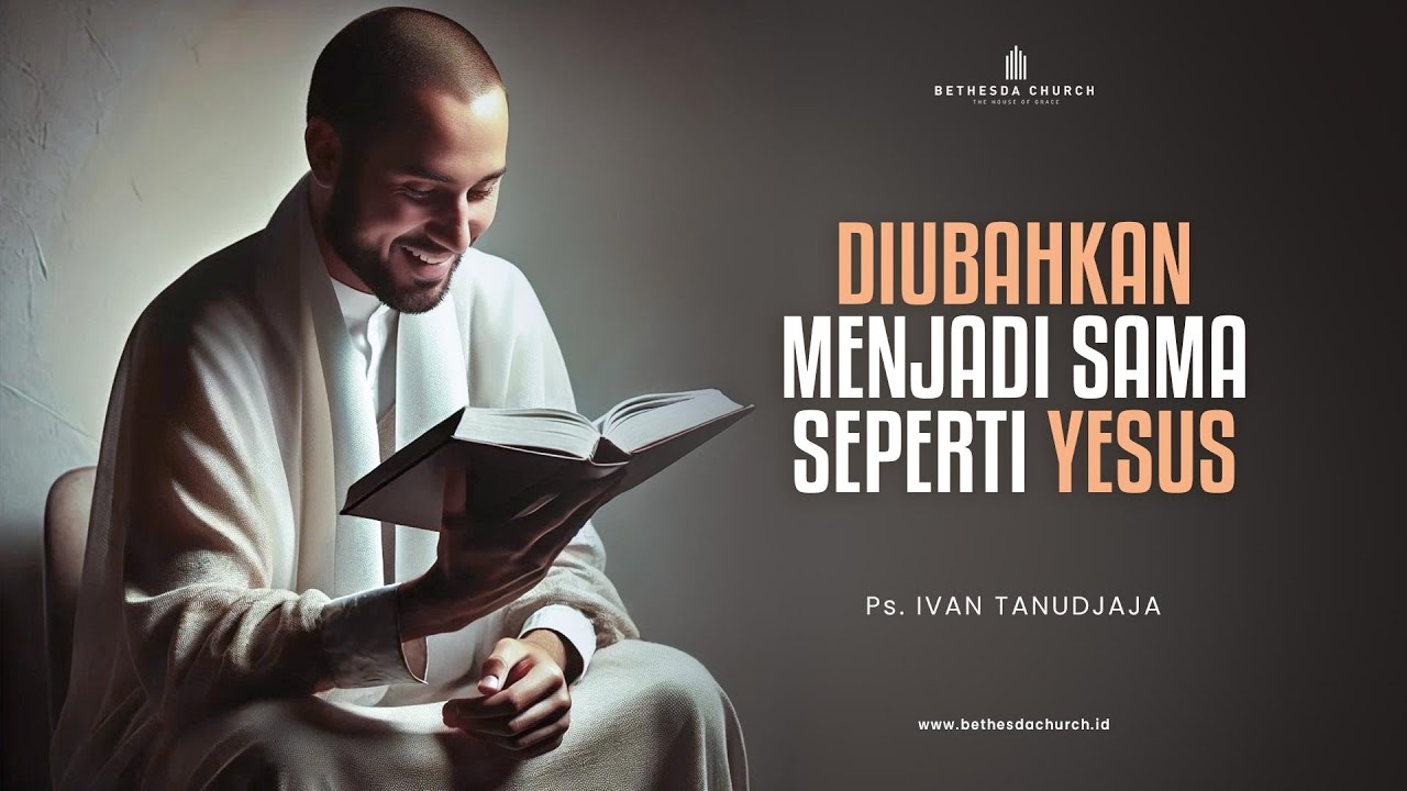 Ps. Ivan Tanudjaja - Diubahkan Menjadi Sama Seperti Yesus