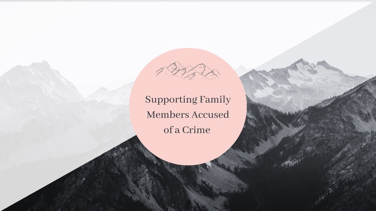 Supporting Family Members Accused of a Crime