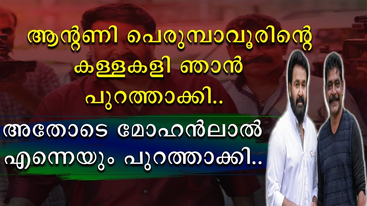 ആന്റണി പെരുമ്പാവൂരിന്റെ കള്ളകളി ഞാൻ പുറത്താക്കി | അതോടെ മോഹൻലാൽ എന്നെയും പുറത്താക്കി