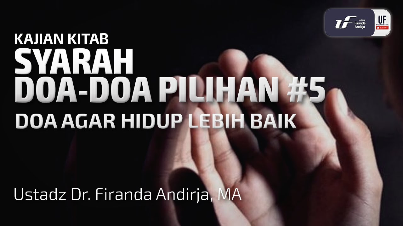 Syarah Doa-Doa Pilihan #5: Doa Agar hidup Lebih Baik - Ustadz Dr. Firanda Andirja M.A