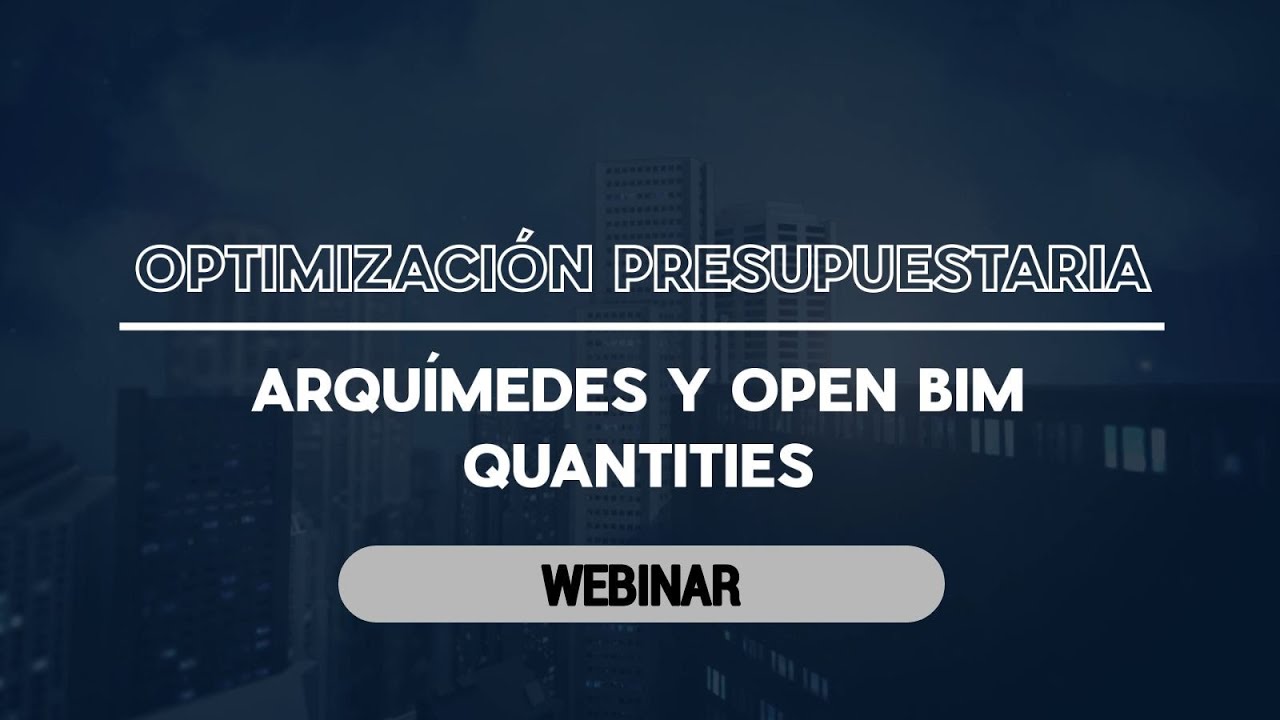 Webinar - Optimización presupuestaria: Arquímedes y Open BIM Quantities